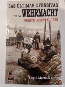Livres: Las últimas ofensivas de la Wehrmacht. Frente oriental 1945. Sergio Martínez Soriano. Ed Salamina